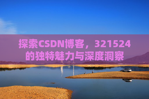 探索CSDN博客,321524的独特魅力与深度洞察